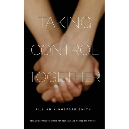 Taking Control Together: Real Life Stories for Caring for Yourself & a Loved One with Multiple Sclerosis - Paperback