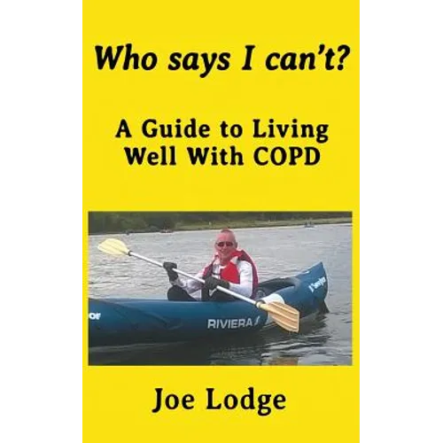 Who Says I Can't?: A Guide to Living Well with COPD - Paperback