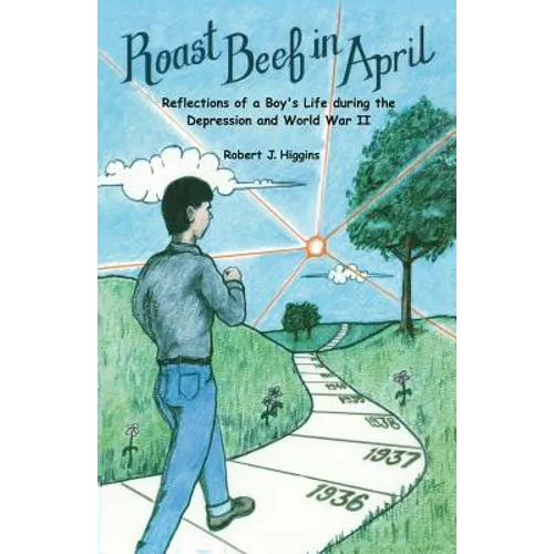 Roast Beef in April: Reflections of a Boy's Life during the Depression and World War II - Paperback