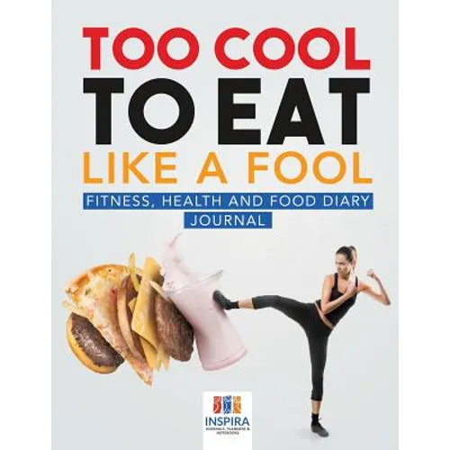 Too Cool to Eat Like a Fool Fitness, Health and Food Diary Journal - Paperback