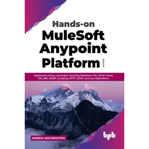 Hands-on MuleSoft Anypoint Platform Volume 3: Implement various connectors including Database, File, SOAP, Email, VM, JMS, AMQP, Scripting, SFTP, LDAP - Paperback