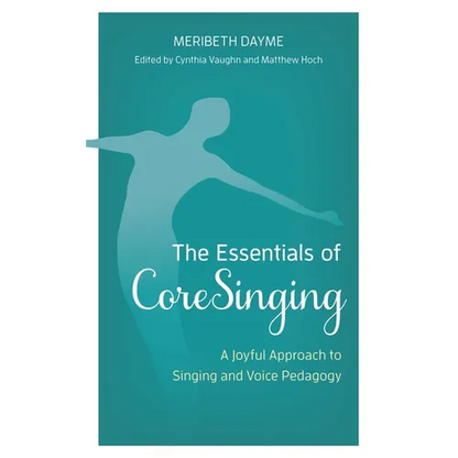 The Essentials of Coresinging: A Joyful Approach to Singing and Voice Pedagogy - Paperback