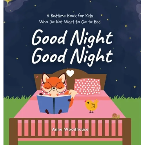 Good Night Good Night: A Bedtime Book for Kids Who Do Not Want to Go to Bed - Hardcover