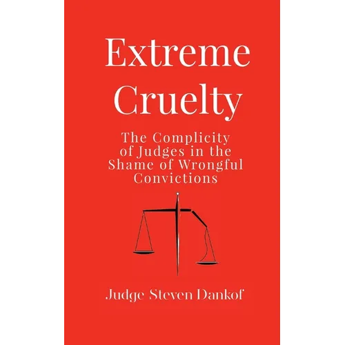 Extreme Cruelty: The Complicity of Judges in the Shame of Wrongful Convictions - Paperback