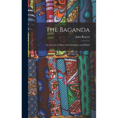 The Baganda: An Account of Their Native Customs and Beliefs - Hardcover