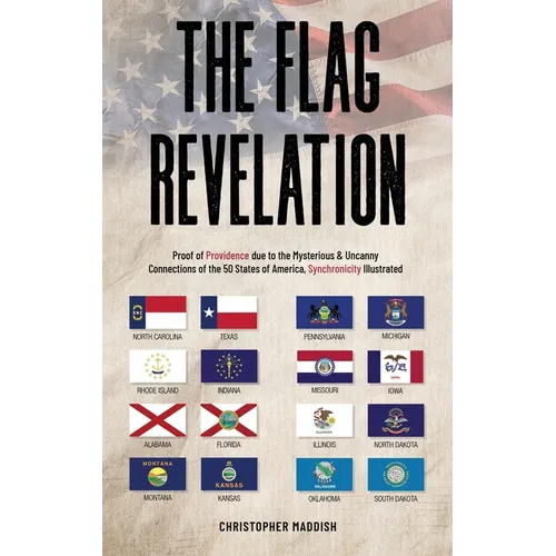 The Flag Revelation: Proof of Providence Due to the Mysterious & Uncanny Connections of the 50 States of America, Synchronicity Illustrated - Hardcover