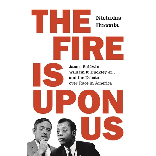 The Fire Is Upon Us: James Baldwin, William F. Buckley Jr., and the Debate Over Race in America - Paperback