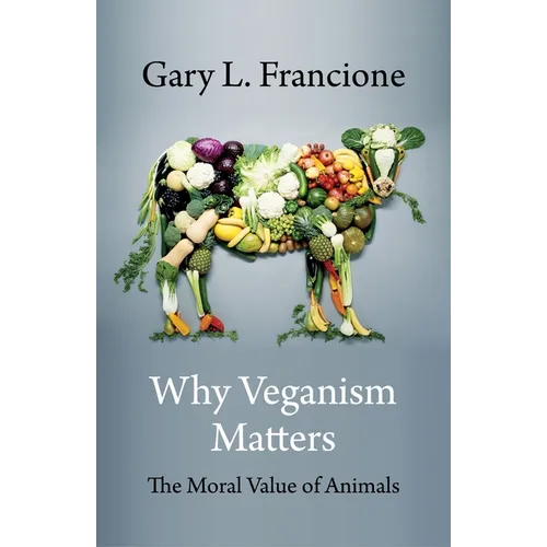 Why Veganism Matters: The Moral Value of Animals - Paperback