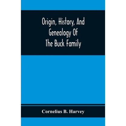 Origin, History, And Genealogy Of The Buck Family; Including A Brief Narrative Of The Earliest Emigration To And Settlement Of Its Branches In America - Paperback