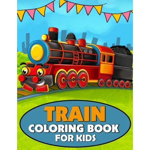 Train Coloring Book for Kids: A Train Coloring and Activity Book for Toddlers, Preschoolers and Kids Ages 4-8 - Paperback