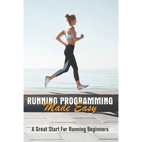 Running Programming Made Easy: A Great Start For Running Beginners: Run Fast Book - Paperback