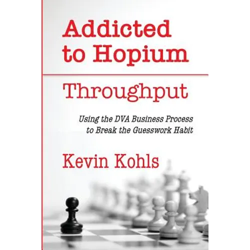 Addicted To Hopium - Throughput: Using the DVA Business Process to Break the Guesswork Habit - Paperback