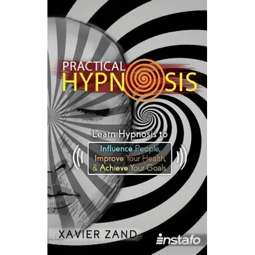 Practical Hypnosis: Learn Hypnosis to Influence People, Improve Your Health, and Achieve Your Goals - Paperback