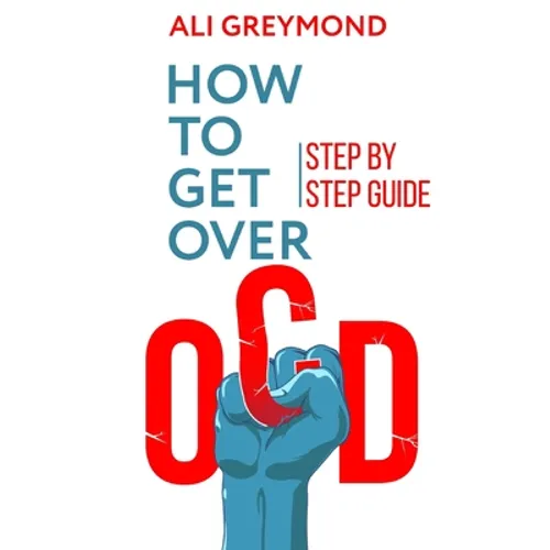 How To Get Over OCD: Step by step obsessive compulsive disorder recovery guide - Paperback