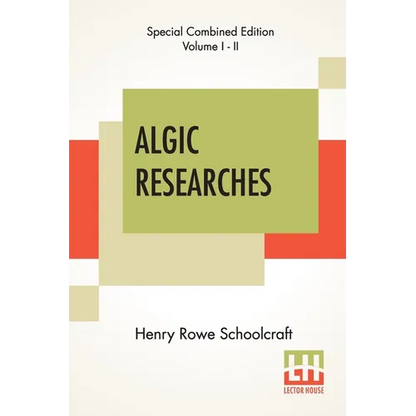 Algic Researches (Complete): Comprising Inquiries Respecting The Mental Characteristics Of The North American Indians (Edition Of Two Volumes) - Paperback