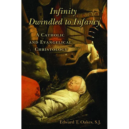 Infinity Dwindled to Infancy: A Catholic and Evangelical Christology - Paperback