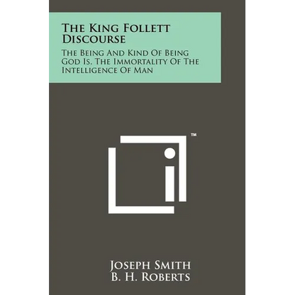 The King Follett Discourse: The Being And Kind Of Being God Is, The Immortality Of The Intelligence Of Man - Paperback