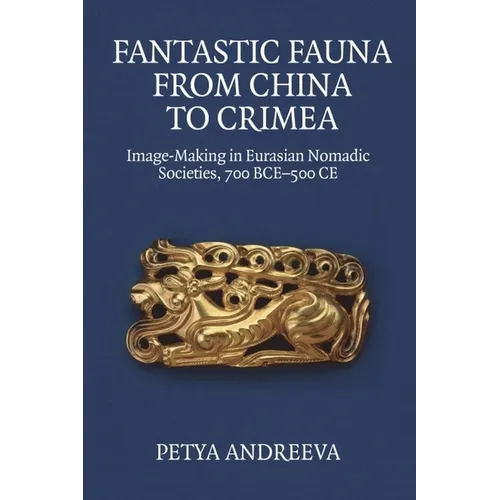 Fantastic Fauna from China to Crimea: Image-Making in Eurasian Nomadic Societies, 700 Bce-500 CE - Paperback