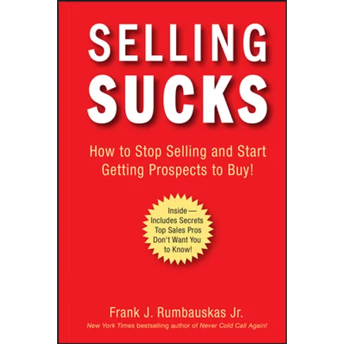 Selling Sucks: How to Stop Selling and Start Getting Prospects to Buy! - Hardcover