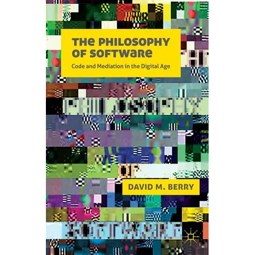 The Philosophy of Software: Code and Mediation in the Digital Age - Paperback