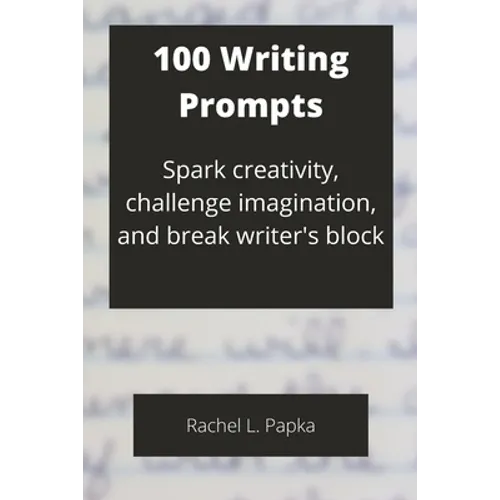 100 Writing Prompts: Spark creativity, challenge imagination, and break writer's block - Paperback