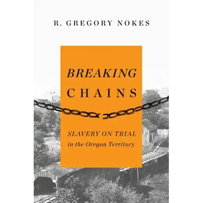 Breaking Chains: Slavery on Trial in the Oregon Territory - Paperback
