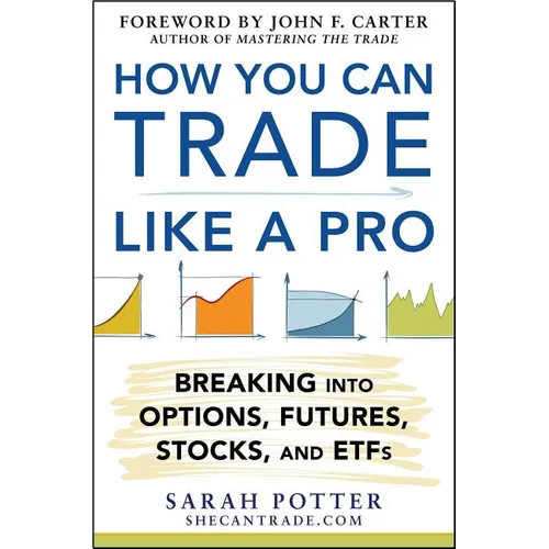 How You Can Trade Like a Pro: Breaking Into Options, Futures, Stocks, and Etfs - Hardcover