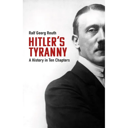 Hitler's Tyranny: A History in Ten Chapters - Hardcover