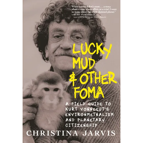 Lucky Mud & Other Foma: A Field Guide to Kurt Vonnegut's Environmentalism and Planetary Citizenship - Hardcover