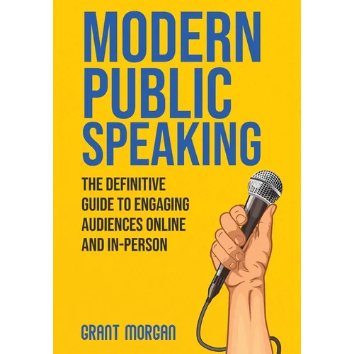 Modern Public Speaking: The Definitive Guide to Engaging Audiences Online and In-Person - Paperback