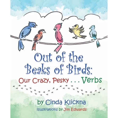 Out of the Beaks of Birds: Our Crazy, Pesky...Verbs - Hardcover