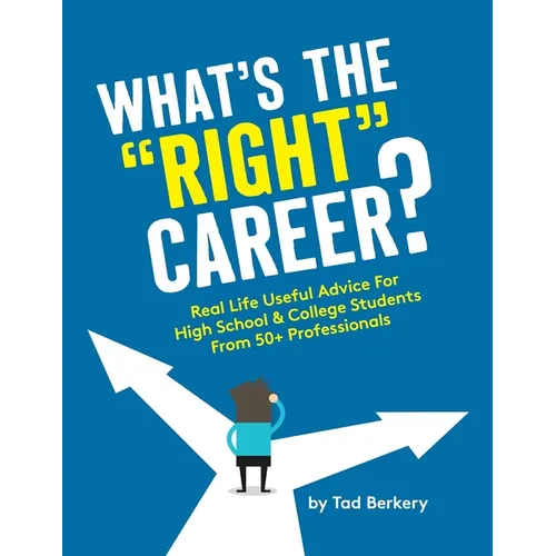 What's the Right Career?: Useful, Real-Life Advice for High School & College Students from 50+ Professionals - Paperback