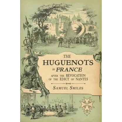 The Huguenots in France: After the Revocation of the Edict of Nantes with Memoirs of Distinguished Huguenot Refugees, and A Visit to the Country of Vo - Paperback