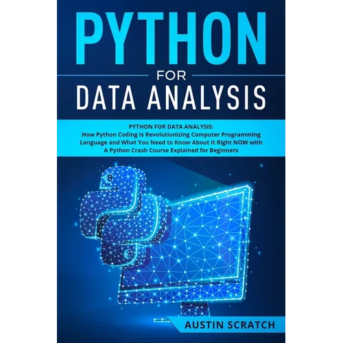Python for Data Analysis: How The Python Coding Is Revolutionizing Computer Programming Language and What You Need to Know About It Right NOW wi - Paperback