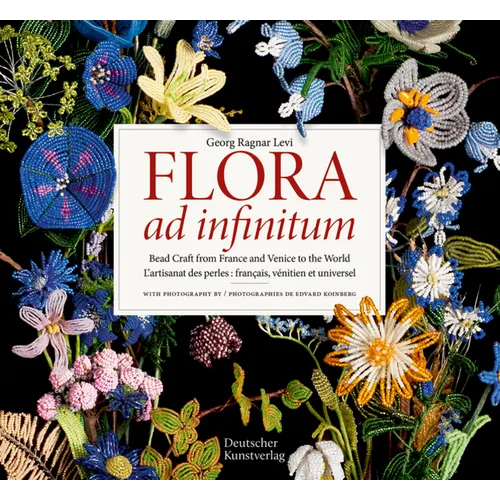Flora Ad Infinitum: Bead Craft from France and Venice to the World l'Artisanat Des Perles: Francais, Vénitien Et Universel - Hardcover