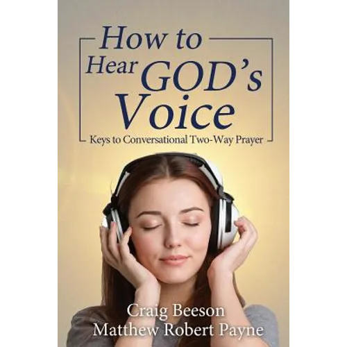 How to Hear God's Voice: Keys to Conversational Two-Way Prayer - Paperback