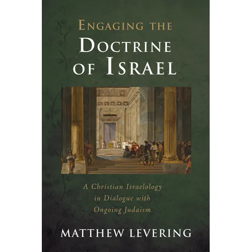 Engaging the Doctrine of Israel: A Christian Israelology in Dialogue with Ongoing Judaism - Hardcover