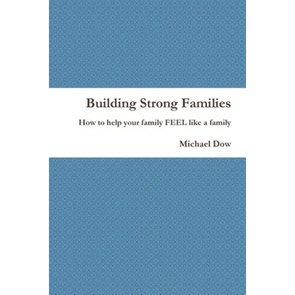 Building Strong Families: How to help your family FEEL like a family - Paperback