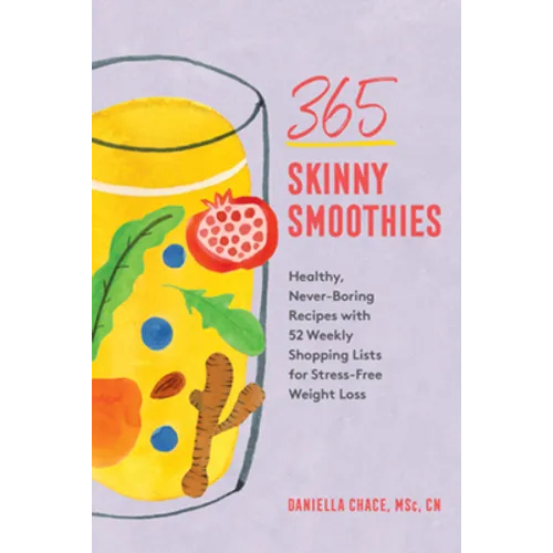 365 Skinny Smoothies: Healthy, Never-Boring Recipes with 52 Weekly Shopping Lists for Stress-Free Weight Loss - Paperback