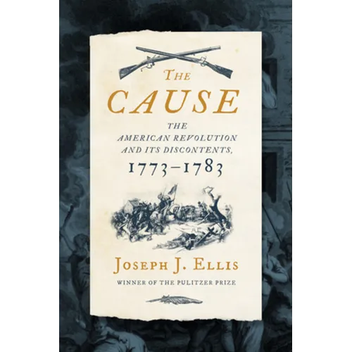 The Cause: The American Revolution and Its Discontents, 1773-1783 - Hardcover