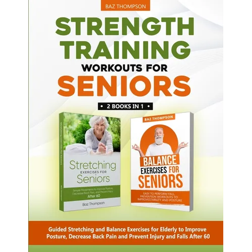 Strength Training Workouts for Seniors: 2 Books In 1 - Guided Stretching and Balance Exercises for Elderly to Improve Posture, Decrease Back Pain and - Paperback