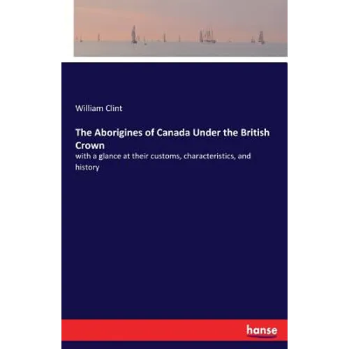 The Aborigines of Canada Under the British Crown: with a glance at their customs, characteristics, and history - Paperback