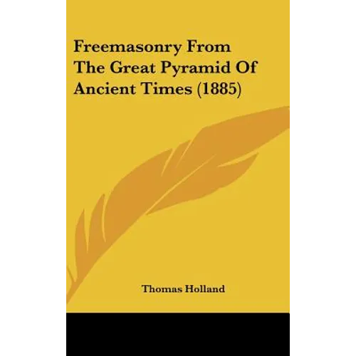 Freemasonry From The Great Pyramid Of Ancient Times (1885) - Hardcover