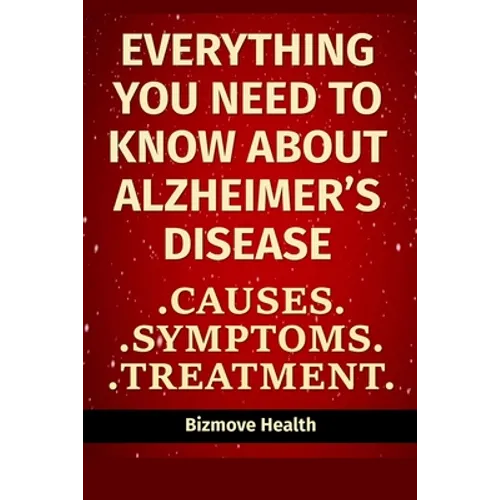 Everything you need to know about Alzheimer's Disease: Causes, Symptoms, Treatment - Paperback