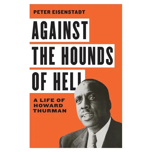 Against the Hounds of Hell: A Life of Howard Thurman - Hardcover