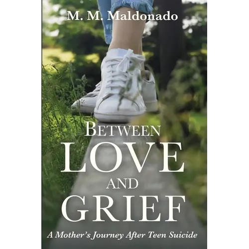 Between Love and Grief: A Mother's Journey After Teen Suicide - Paperback