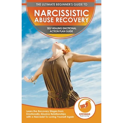 Narcissistic Abuse Recovery: The Ultimate Beginner's To Self Healing Emotional Plan Guide Through the Recovery Stages from Emotionally Abusive Relatio - Paperback