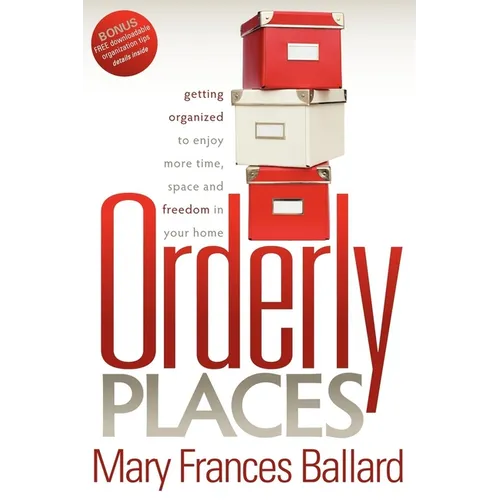 Orderly Places: Getting Organized to Enjoy More Time, Space and Freedom in Your Home - Paperback
