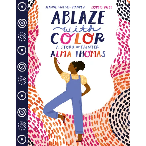 Ablaze with Color: A Story of Painter Alma Thomas - Hardcover