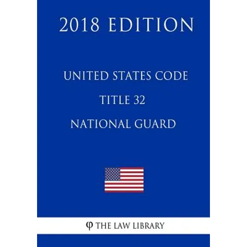 United States Code - Title 32 - National Guard (2018 Edition) - Paperback
